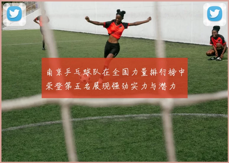 南京乒乓球队在全国力量排行榜中荣登第五名展现强劲实力与潜力